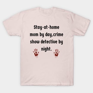 SAHM by day, Crime Show Detective By Night T-Shirt